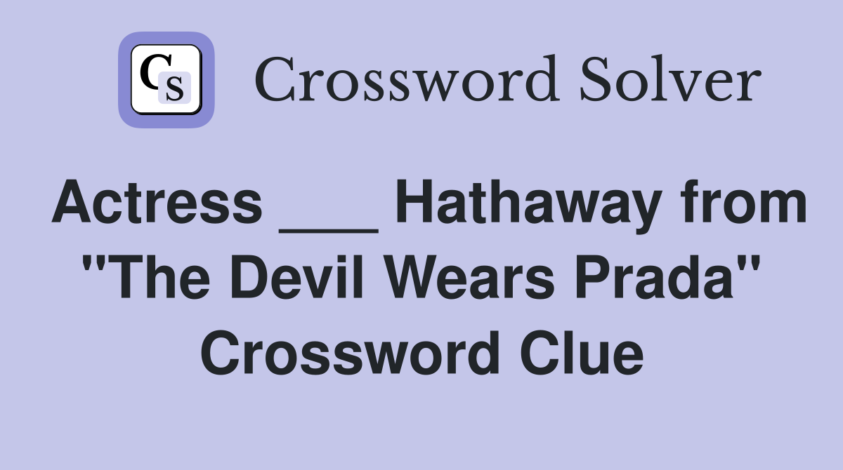Actress ___ Hathaway from "The Devil Wears Prada" Crossword Clue