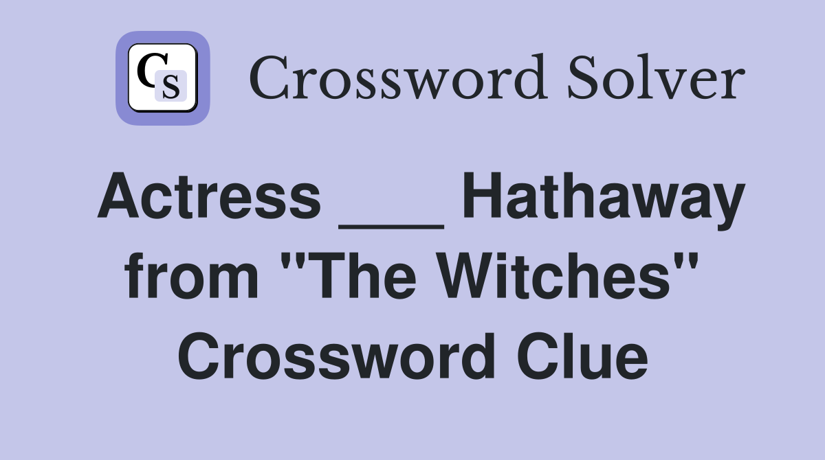 Actress ___ Hathaway from "The Witches" Crossword Clue