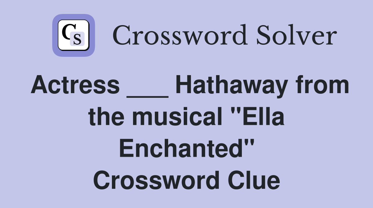 Actress ___ Hathaway from the musical "Ella Enchanted" Crossword Clue