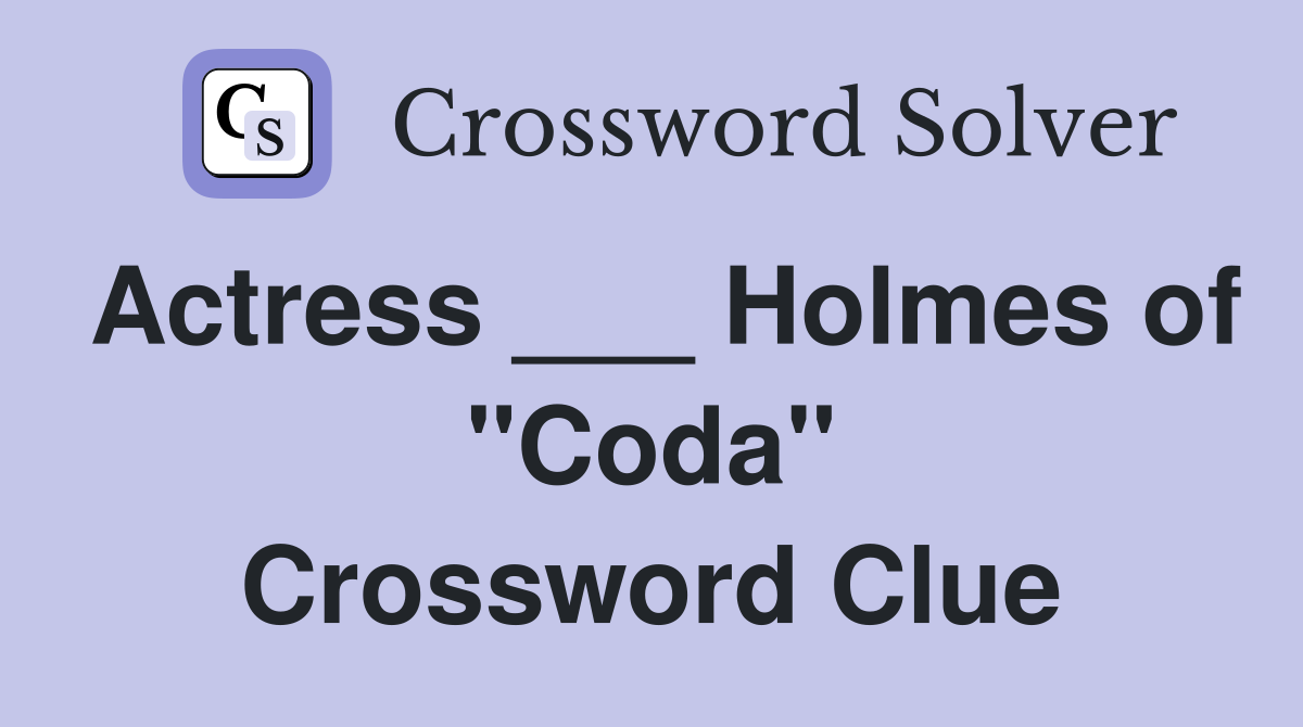 Actress ___ Holmes of "Coda" Crossword Clue