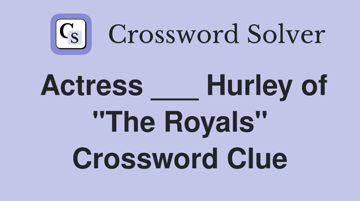 Actress ___ Hurley of "The Royals" Crossword Clue