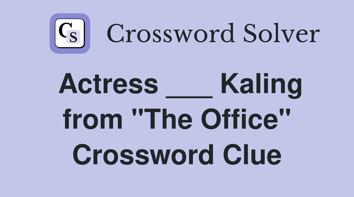 Actress ___ Kaling from "The Office" Crossword Clue