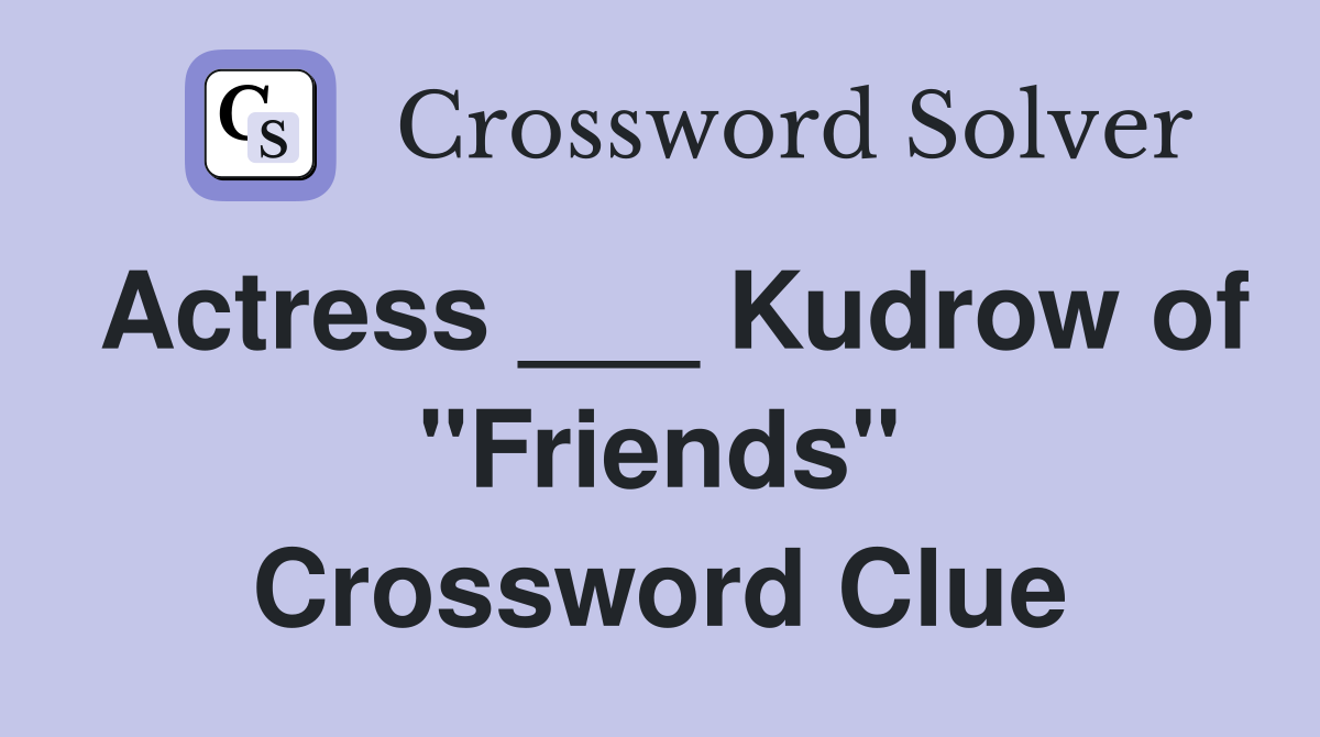 Actress ___ Kudrow of "Friends" Crossword Clue
