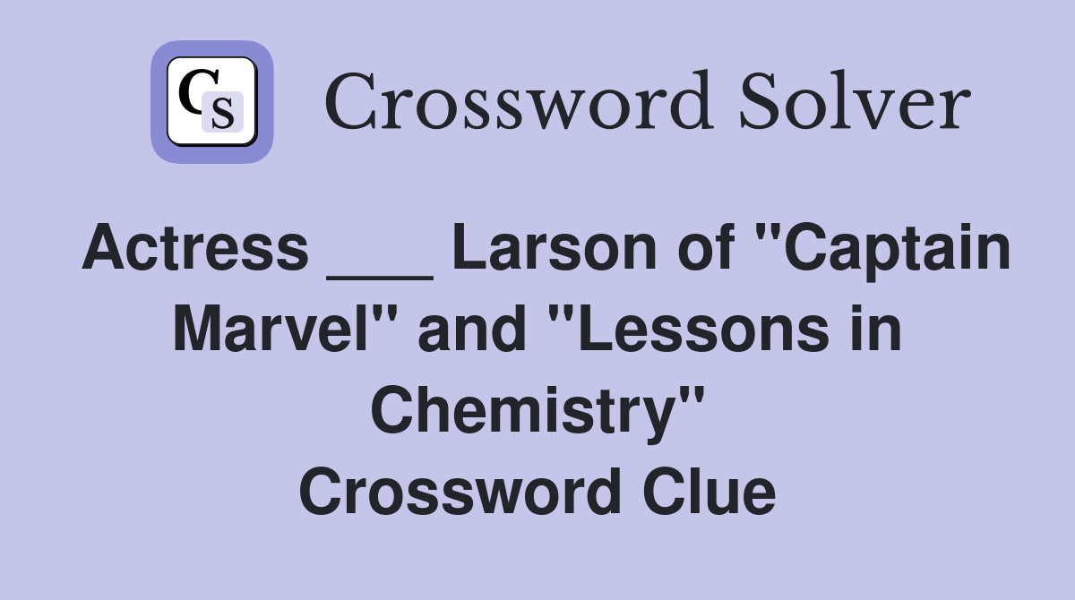 Actress ___ Larson of "Captain Marvel" and "Lessons in Chemistry" Crossword Clue