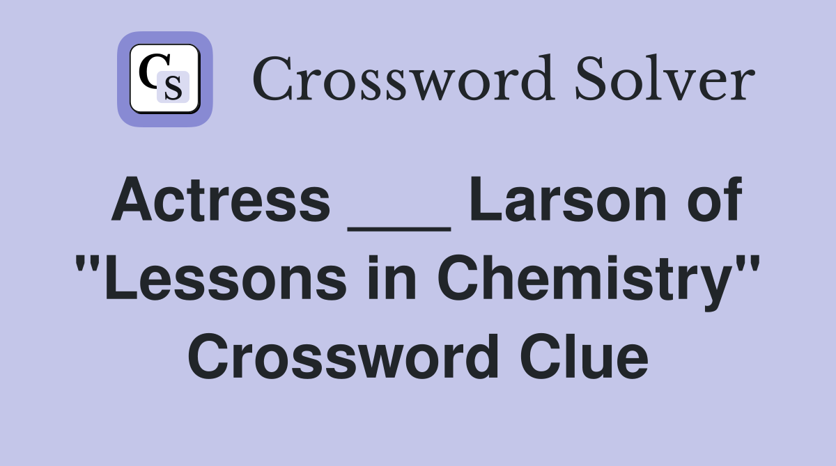 Actress ___ Larson of "Lessons in Chemistry" Crossword Clue