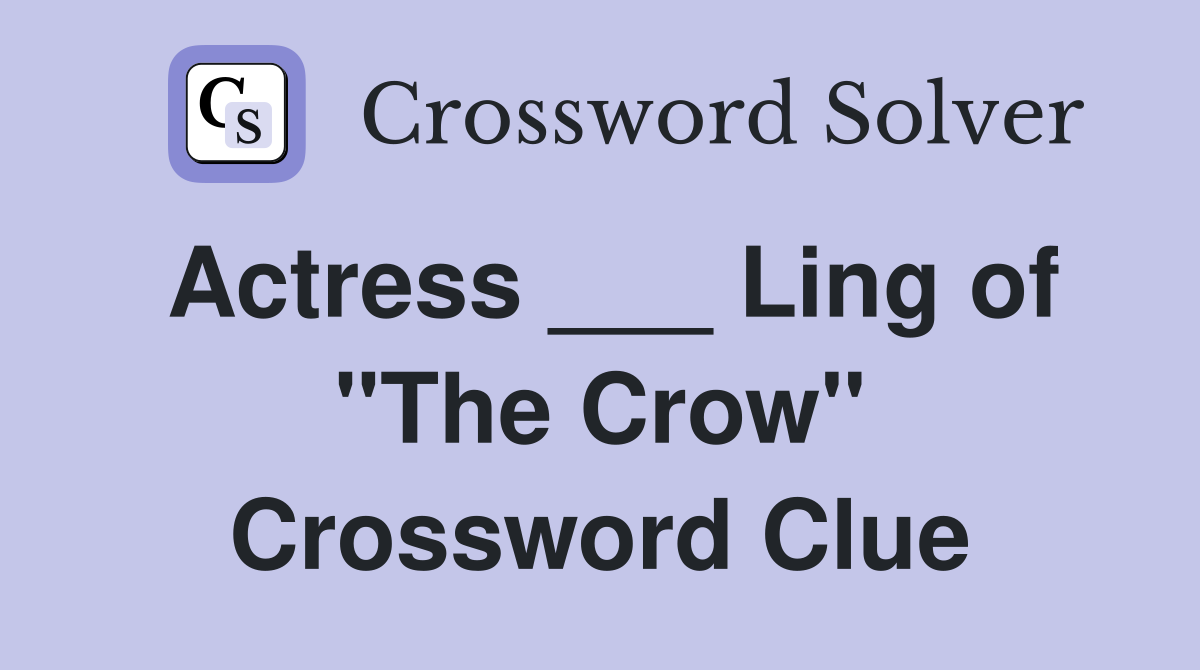 Actress ___ Ling of "The Crow" Crossword Clue