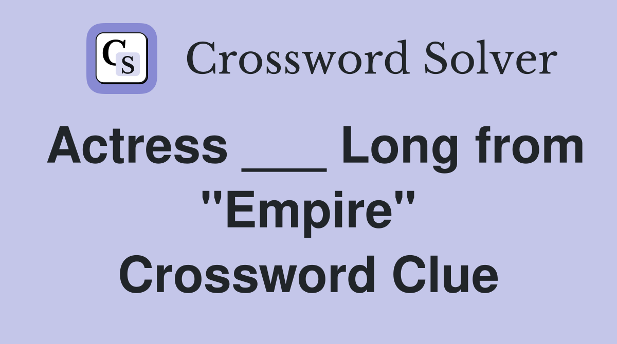 Actress Long from quot Empire quot Crossword Clue Answers Crossword Solver