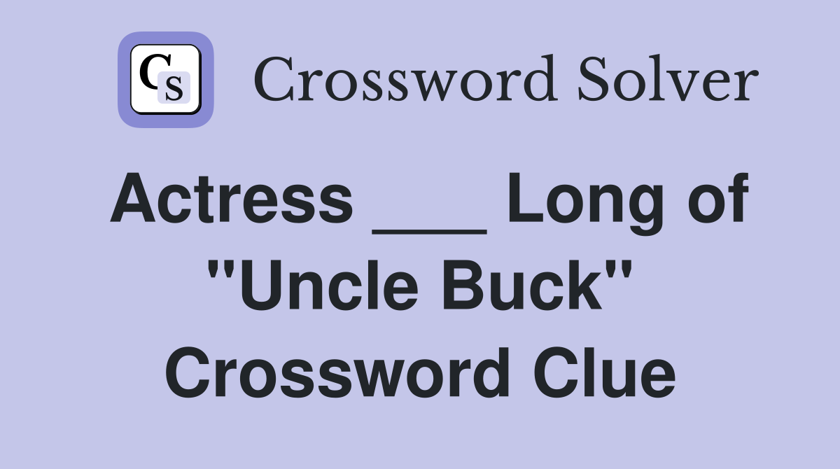 Actress ___ Long of "Uncle Buck" Crossword Clue