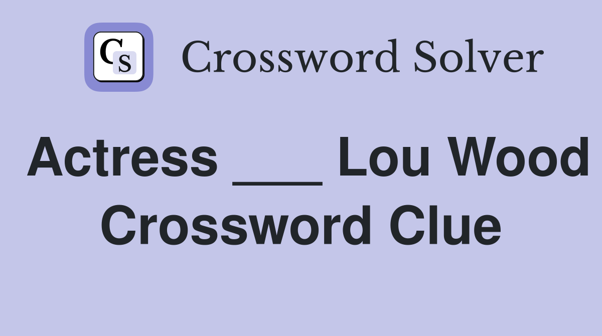 Actress ___ Lou Wood Crossword Clue