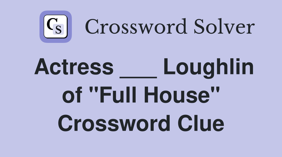 Actress ___ Loughlin of "Full House" Crossword Clue