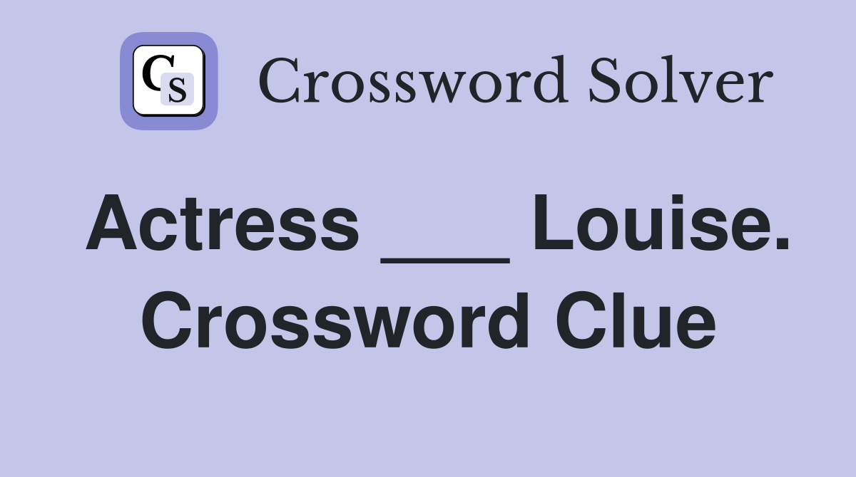 Actress ___ Louise. Crossword Clue