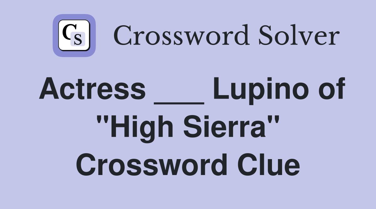 Actress ___ Lupino of "High Sierra" Crossword Clue
