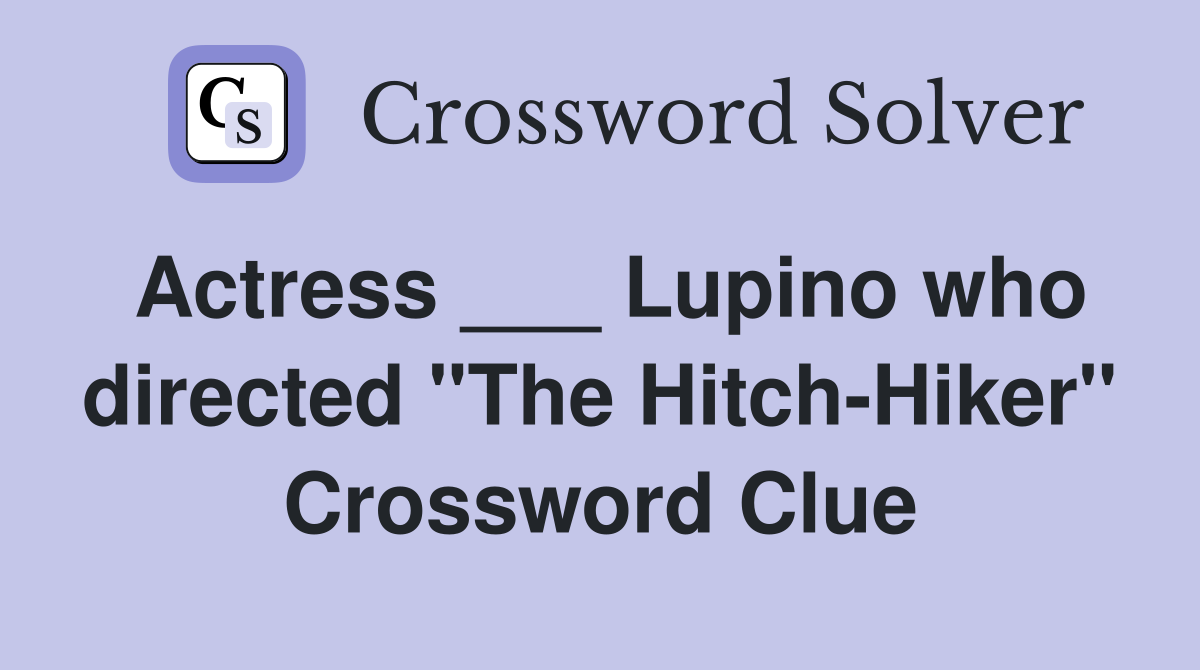 Actress ___ Lupino who directed "The Hitch-Hiker" Crossword Clue