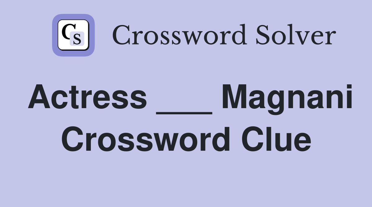 Actress ___ Magnani Crossword Clue