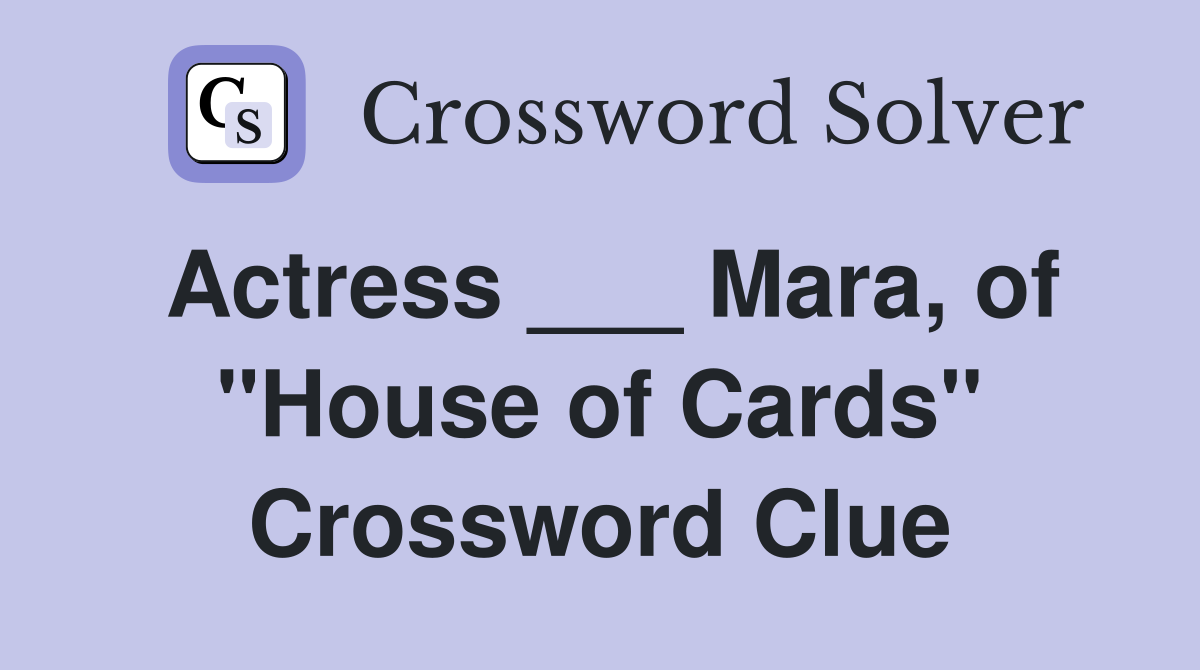 Actress ___ Mara, of "House of Cards" Crossword Clue