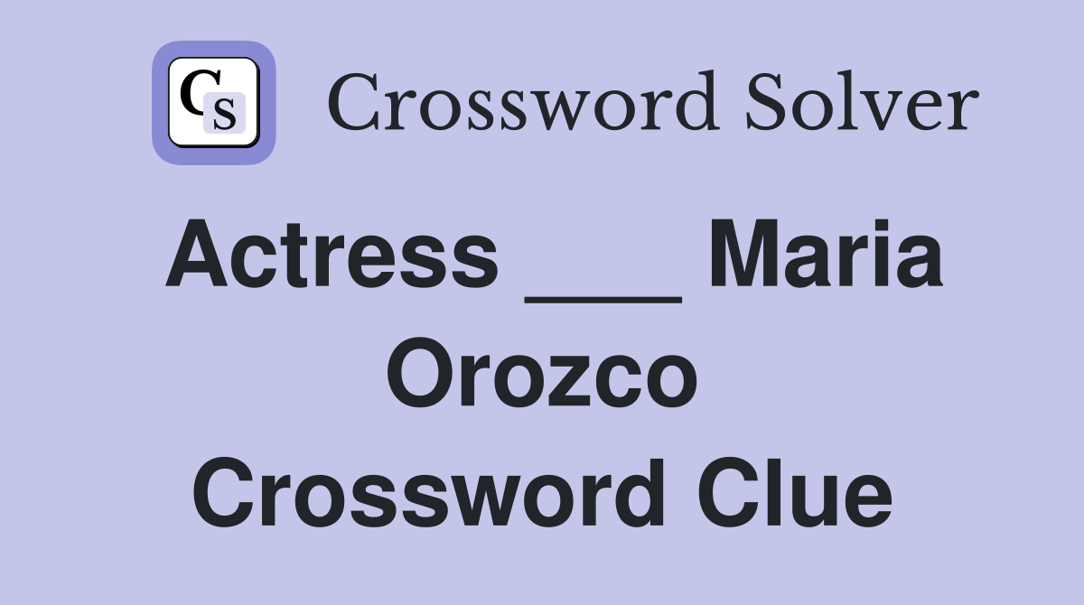 Actress ___ Maria Orozco Crossword Clue