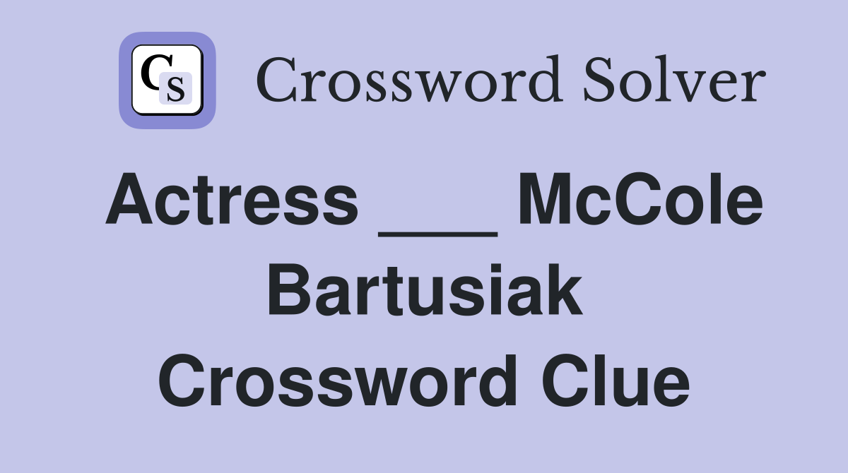 Actress ___ McCole Bartusiak Crossword Clue