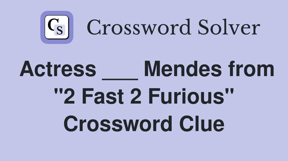 Actress Mendes from quot 2 Fast 2 Furious quot Crossword Clue Answers