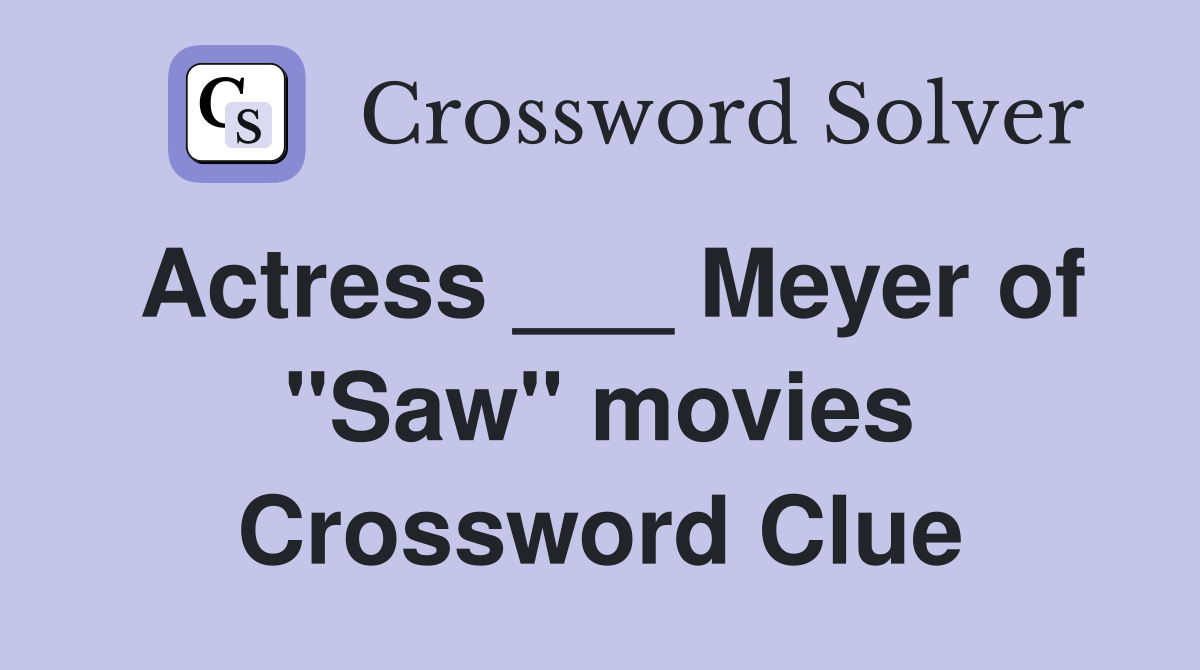 Actress ___ Meyer of "Saw" movies Crossword Clue