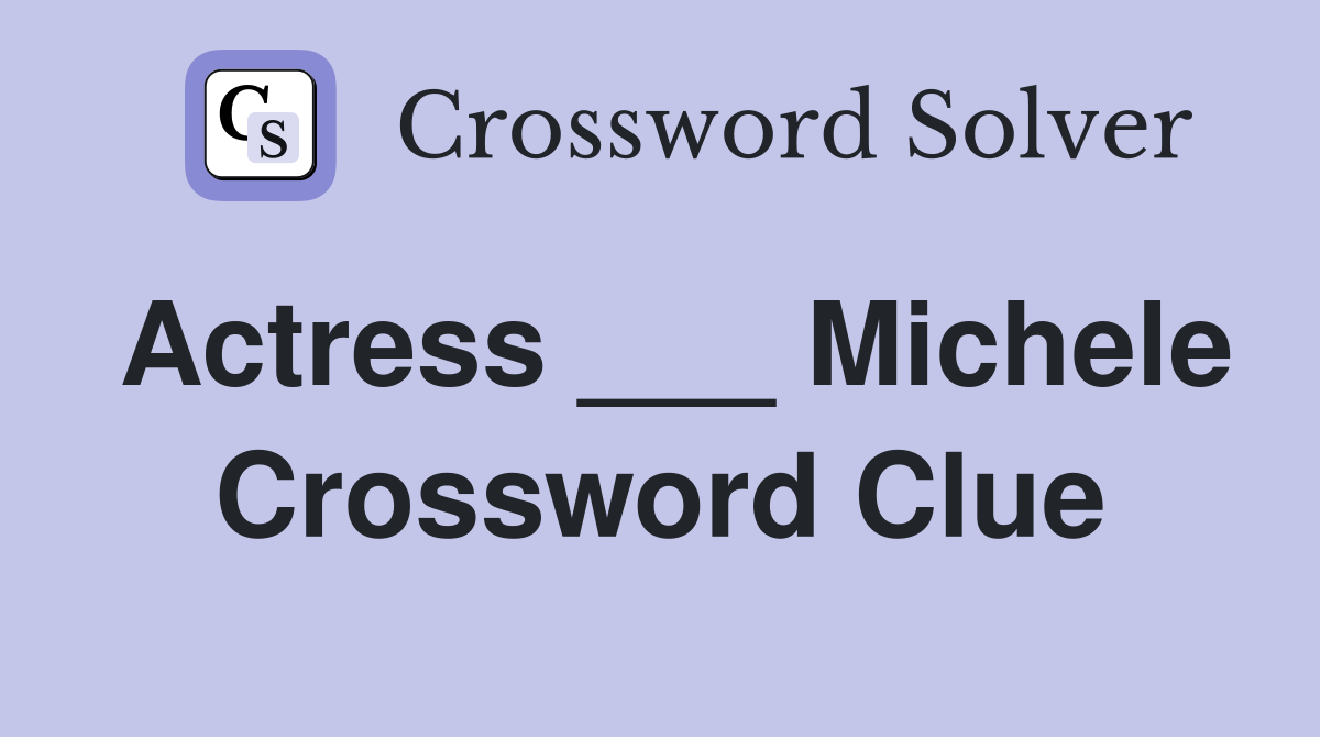 Actress ___ Michele Crossword Clue