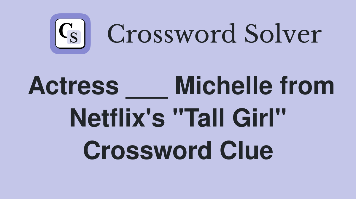 Actress ___ Michelle from Netflix's "Tall Girl" Crossword Clue