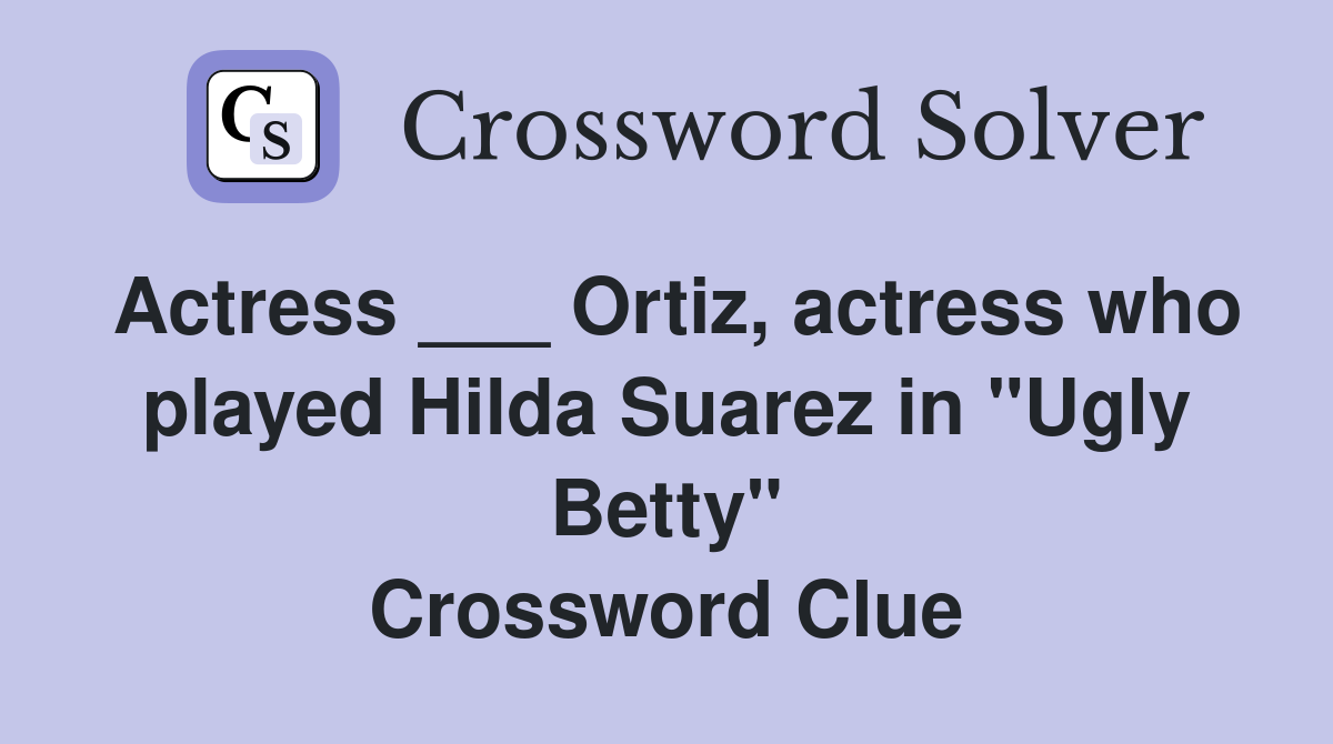 Actress ___ Ortiz, actress who played Hilda Suarez in "Ugly Betty" Crossword Clue