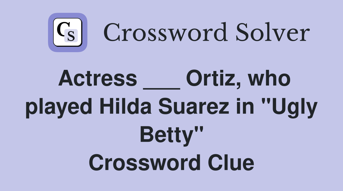 Actress ___ Ortiz, who played Hilda Suarez in "Ugly Betty" Crossword Clue