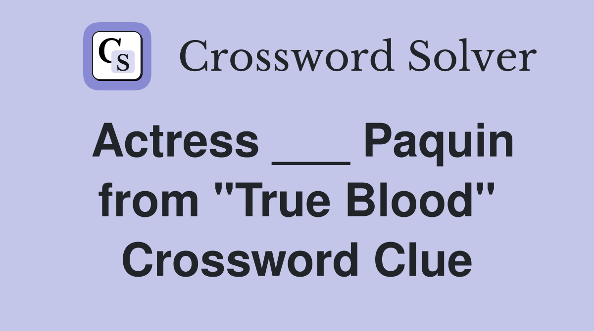 Actress ___ Paquin from "True Blood" Crossword Clue