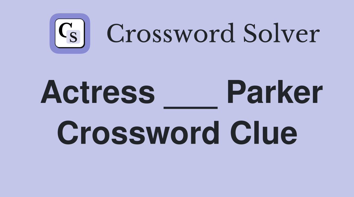 Actress ___ Parker Crossword Clue