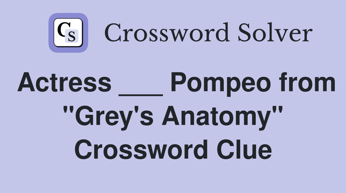 Actress ___ Pompeo from "Grey's Anatomy" Crossword Clue