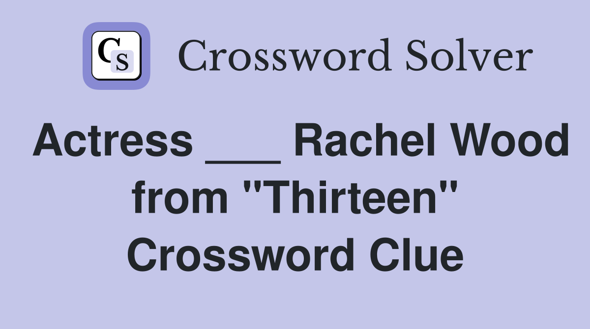 Actress ___ Rachel Wood from "Thirteen" Crossword Clue