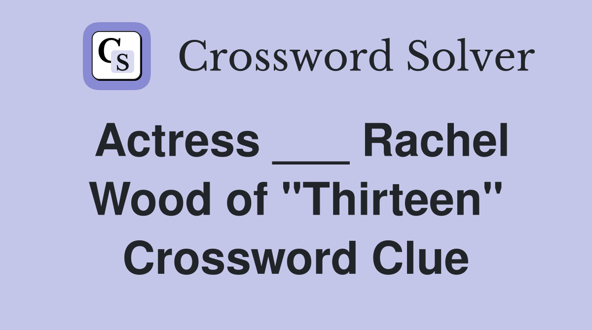 Actress ___ Rachel Wood of "Thirteen" Crossword Clue