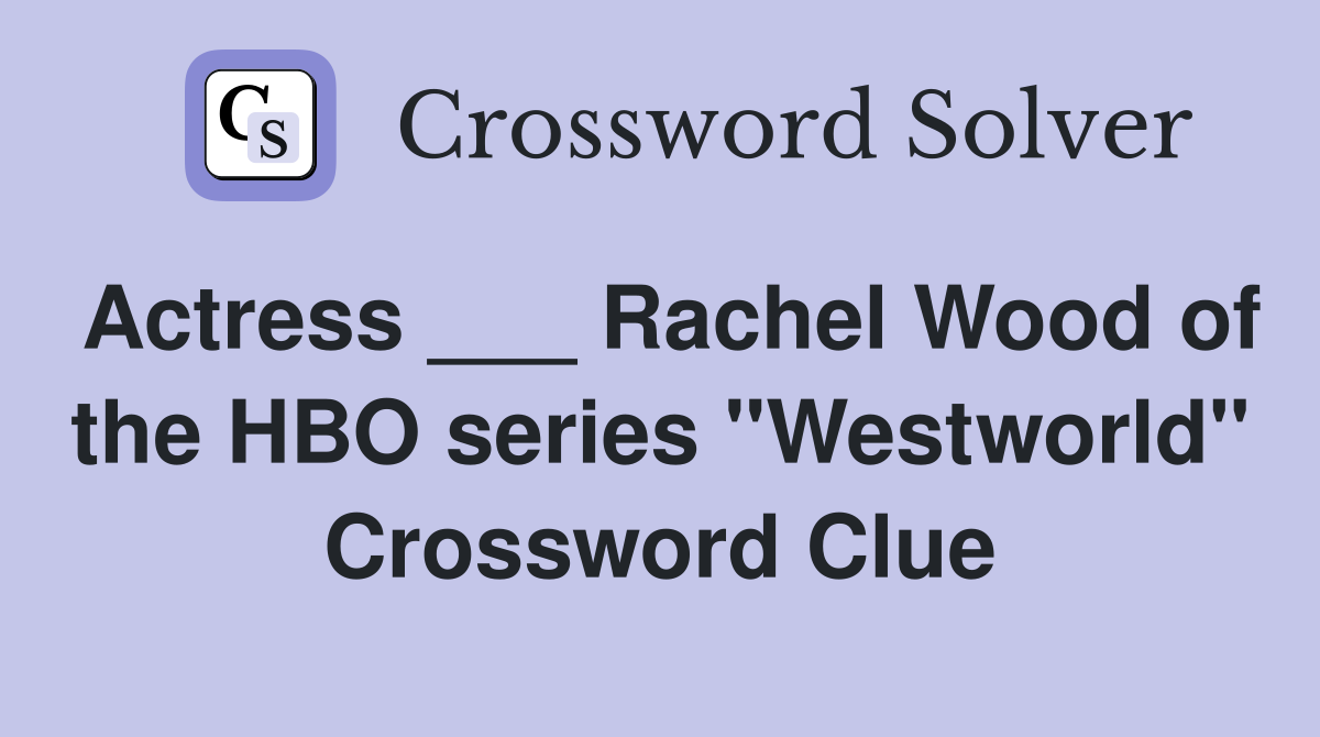 Actress ___ Rachel Wood of the HBO series "Westworld" Crossword Clue