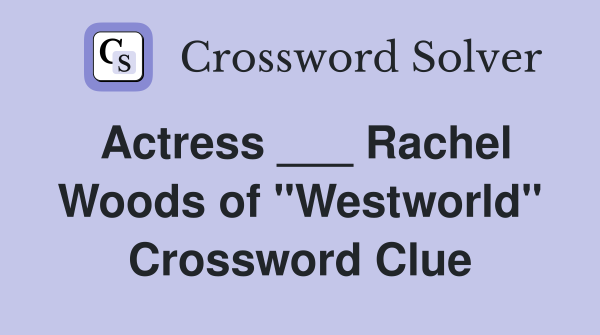 Actress ___ Rachel Woods of "Westworld" Crossword Clue