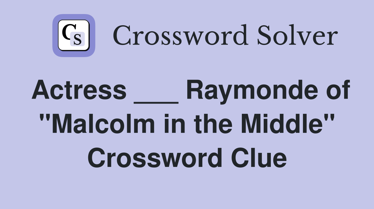 Actress ___ Raymonde of "Malcolm in the Middle" Crossword Clue