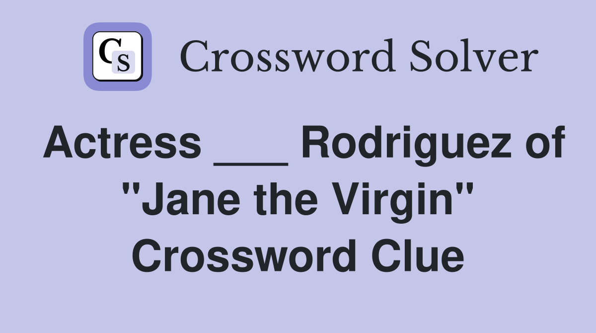 Actress ___ Rodriguez of "Jane the Virgin" Crossword Clue