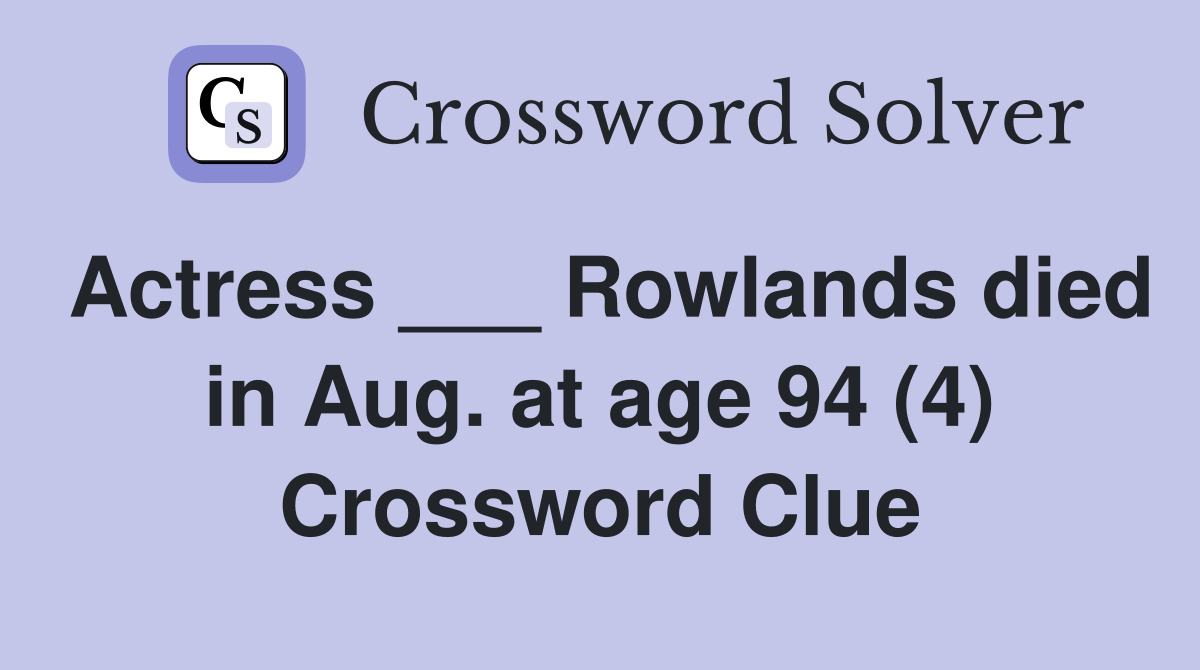 Actress ___ Rowlands died in Aug. at age 94 (4) Crossword Clue