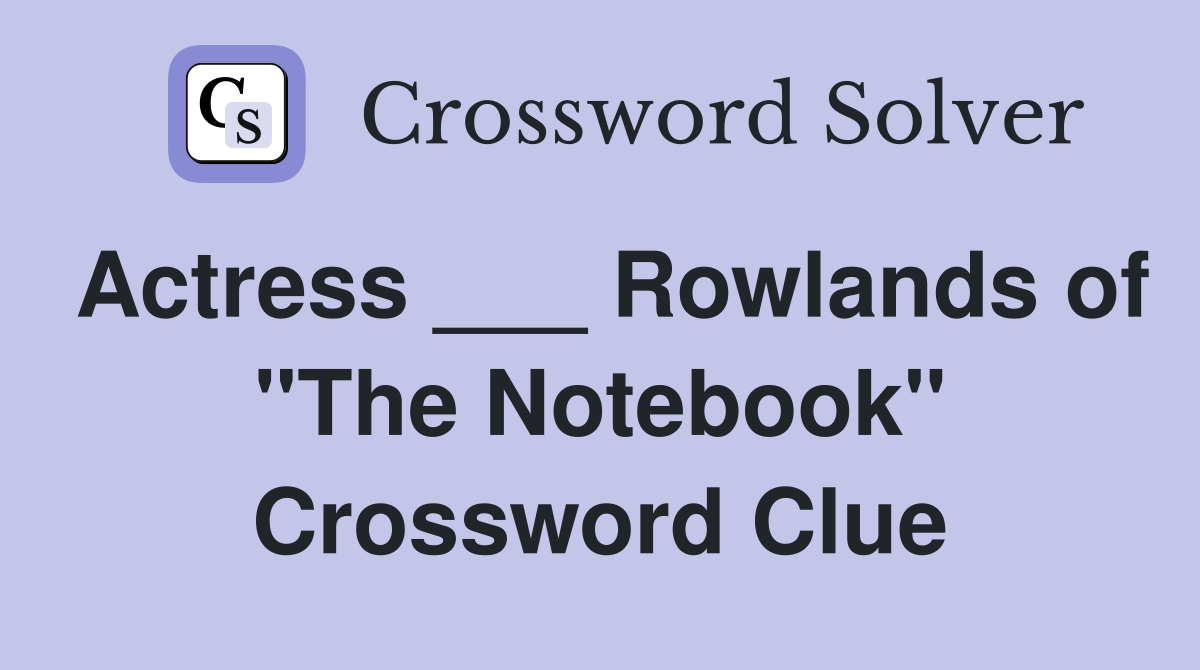 Actress ___ Rowlands of "The Notebook" Crossword Clue
