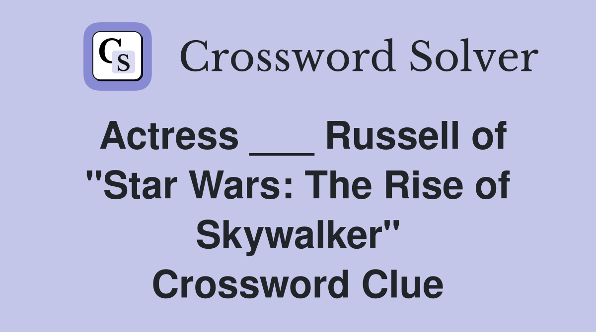 Actress ___ Russell of "Star Wars: The Rise of Skywalker" Crossword Clue
