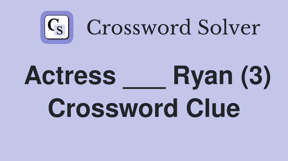 Actress ___ Ryan (3) Crossword Clue