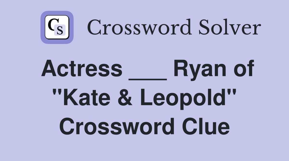 Actress ___ Ryan of "Kate & Leopold" Crossword Clue