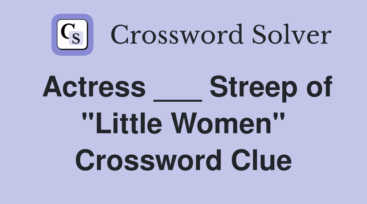 Actress ___ Streep of "Little Women" Crossword Clue