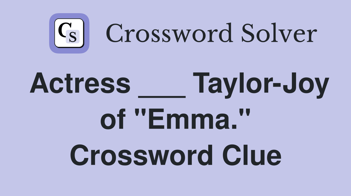 Actress ___ Taylor-Joy of "Emma." Crossword Clue