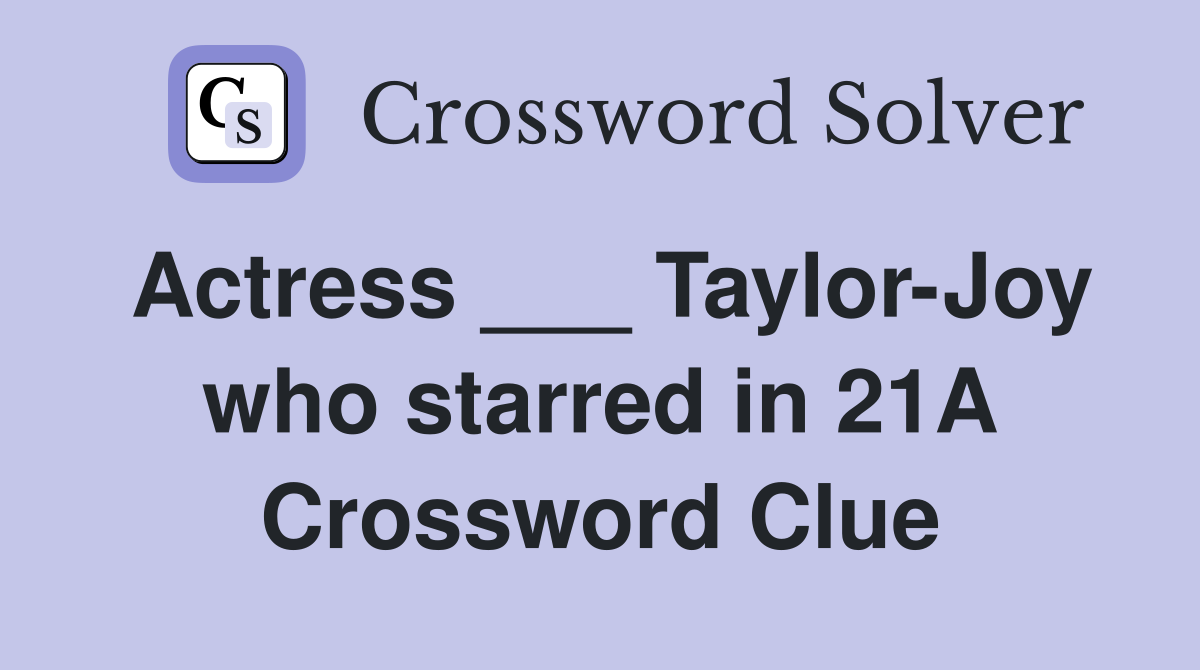 Actress ___ Taylor-Joy who starred in 21A Crossword Clue