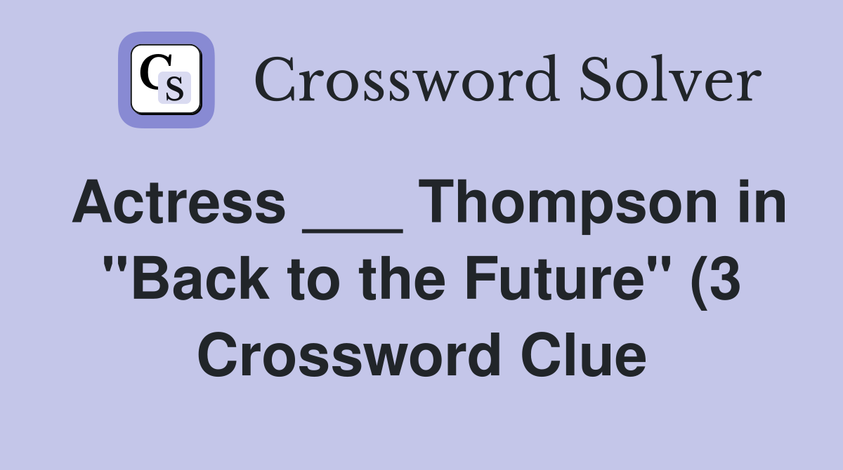 Actress Thompson in quot Back to the Future quot (3) Crossword Clue Actress Thompson in quot Back to the Future quot (3) Crossword Clue