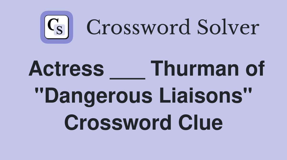 Actress ___ Thurman of "Dangerous Liaisons" Crossword Clue