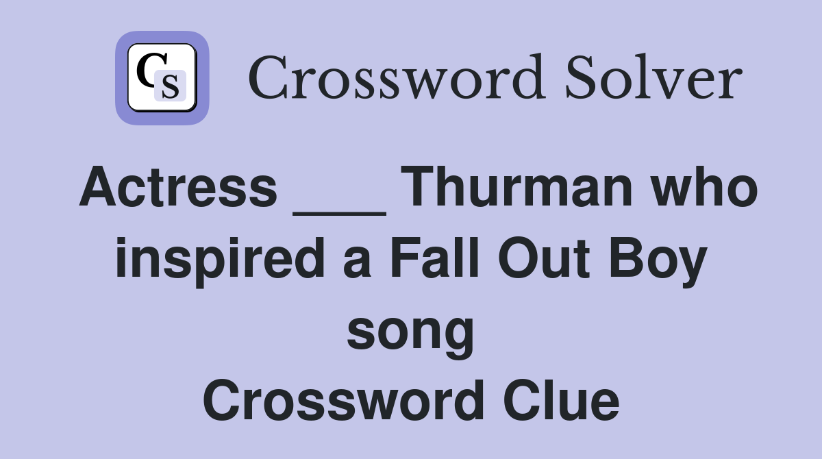 Actress ___ Thurman who inspired a Fall Out Boy song Crossword Clue