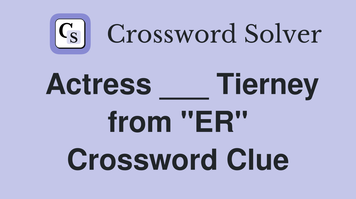 Actress ___ Tierney from "ER" Crossword Clue