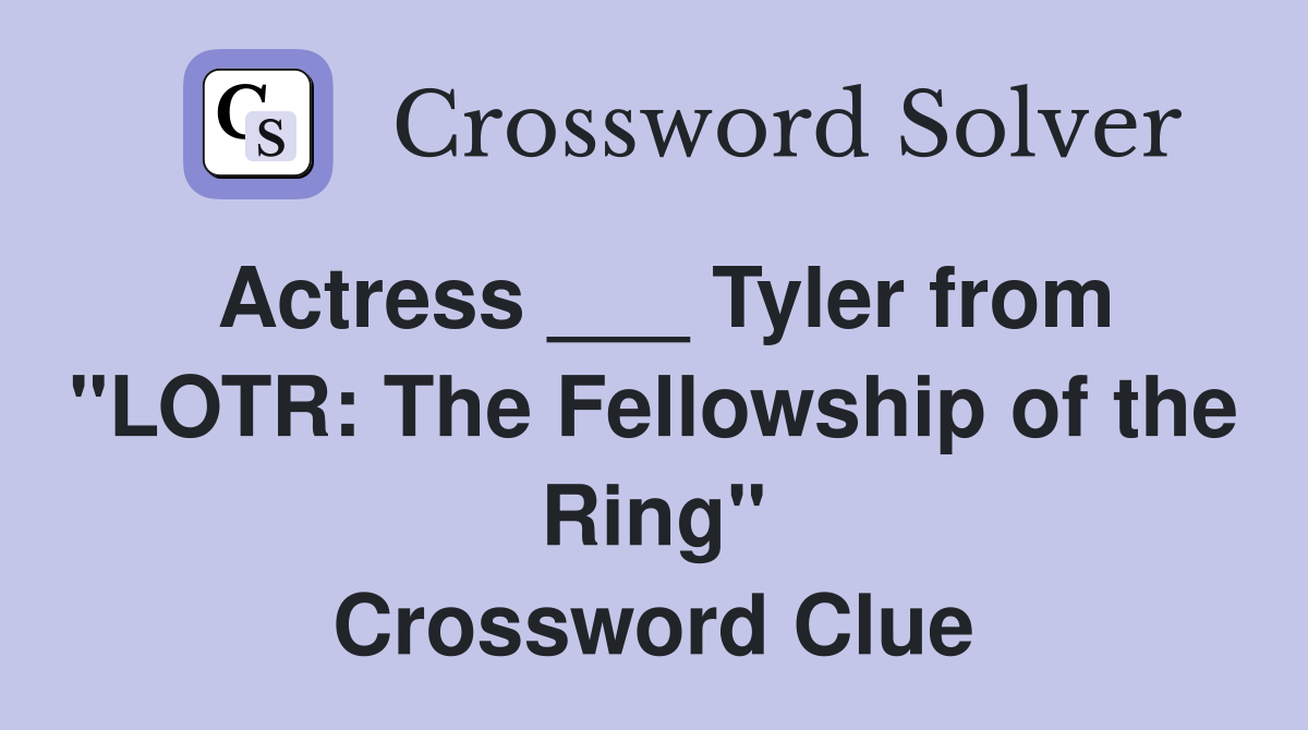Actress ___ Tyler from "LOTR: The Fellowship of the Ring" Crossword Clue