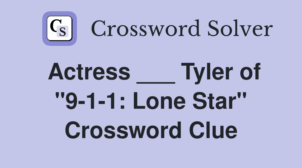 Actress ___ Tyler of "9-1-1: Lone Star" Crossword Clue